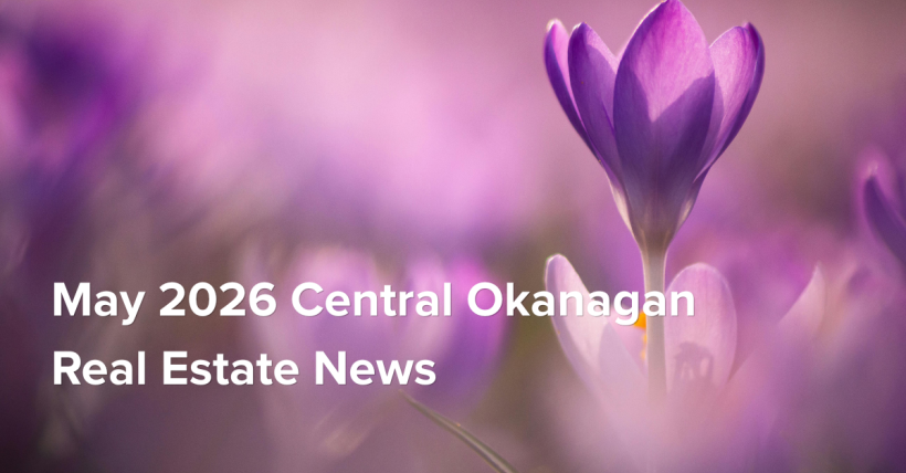 Central Okanagan Real Estate News, May 11th, 2026
